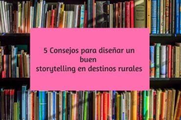 5 Consejos para diseñar un buen storytelling en destinos rurales