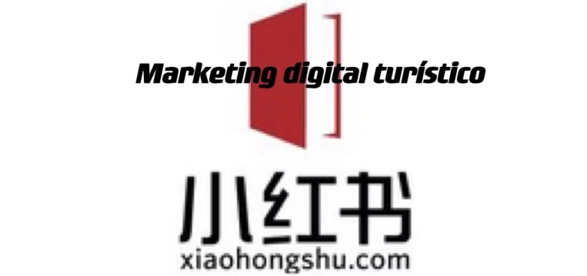4 tips utilizar la plataforma Xiaohongshu  para el marketing digital turístico.